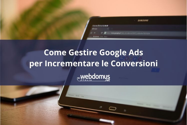 Come Gestire Google Ads per Incrementare le Conversioni